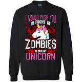 I Would Push You In Front Of Zombies To Save My Unicorn
