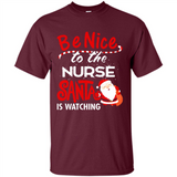 Be Nice To Nurse Santa Is Watching - Shirt
