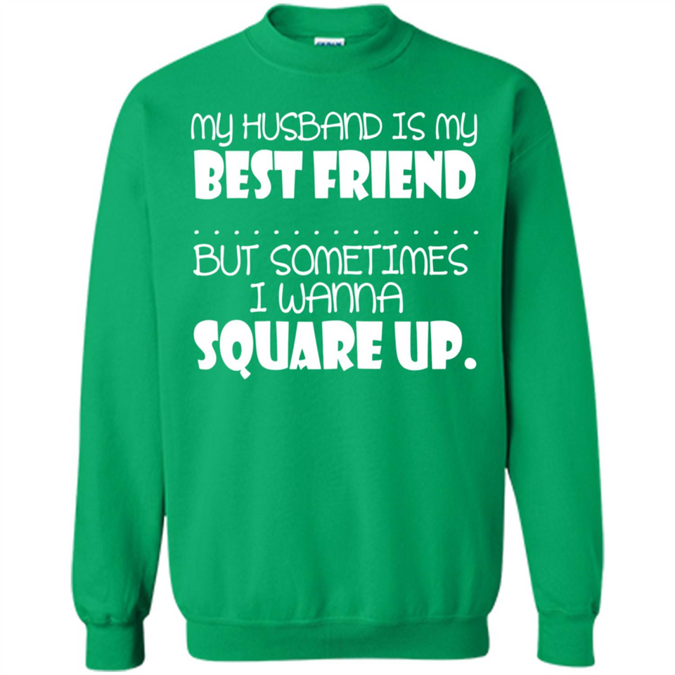 My Husband Is My Best Friend But Sometimes I Wanna Square Up - Sweatshirt