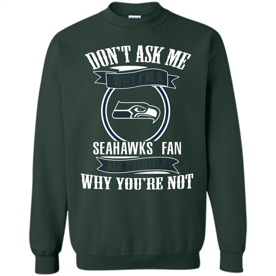 Don't Ask Me Why I'm A Seattle Seahawks Fan Ask Yourself