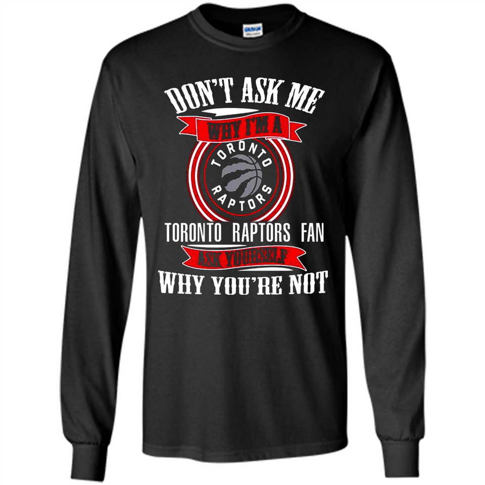 Don't Ask Me Why I'm A Toronto Raptors Fan Ask Yourself