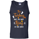 The Turkey Ain’t the Only Thing in the Oven Turkey Day - Tank Top