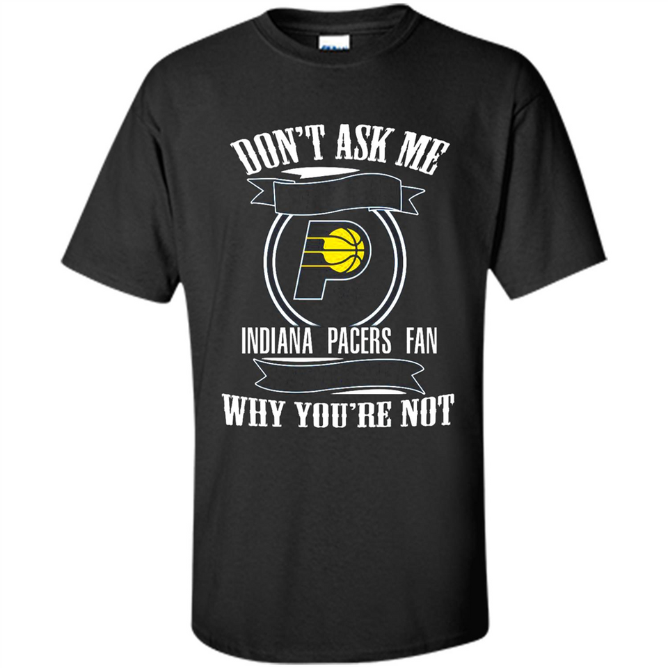 Don't Ask Me Why I'm A Indiana Pacers Fan Ask Yourself