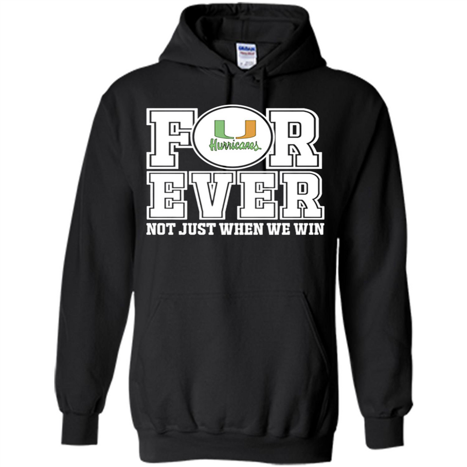 Miami Hurricanes Forever For ever not just when we win - Hoodie