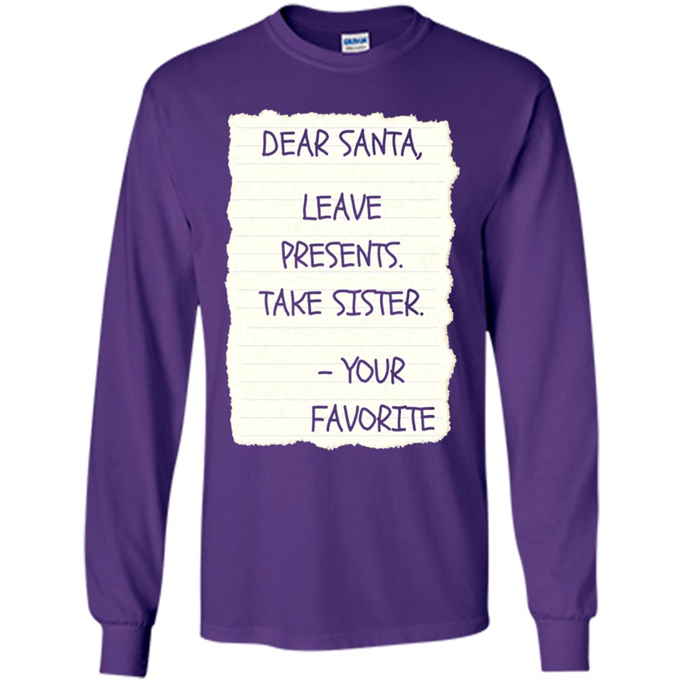Dear Santa Leave Presents Take Sister Christmas - Long Sleeve T-Shirt