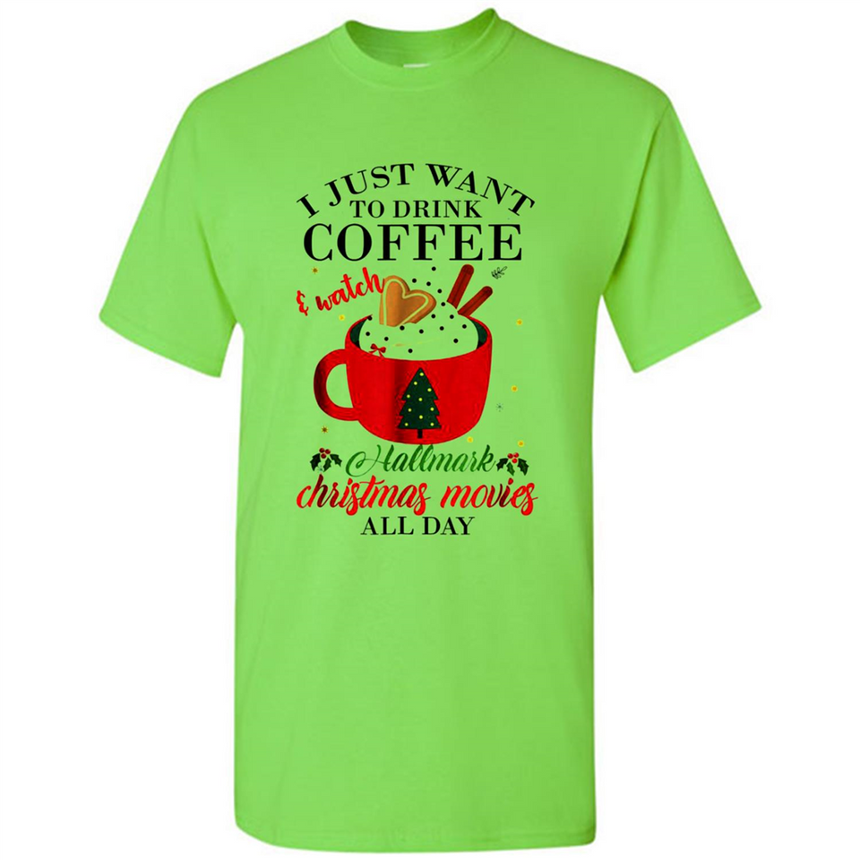 I Just Want To Drink Coffee And Watch Hallmark Christmas Movies All Day MERCHCUTE - Shirt