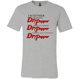 I'm Either Drinking Dr Pepper - Canvas Unisex T-Shirt
