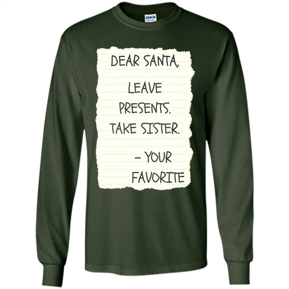 Dear Santa Leave Presents Take Sister Christmas - Long Sleeve T-Shirt
