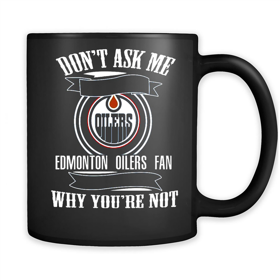 Don't Ask Me Why I'm A Edmonton Oilers Fan Ask Yourself