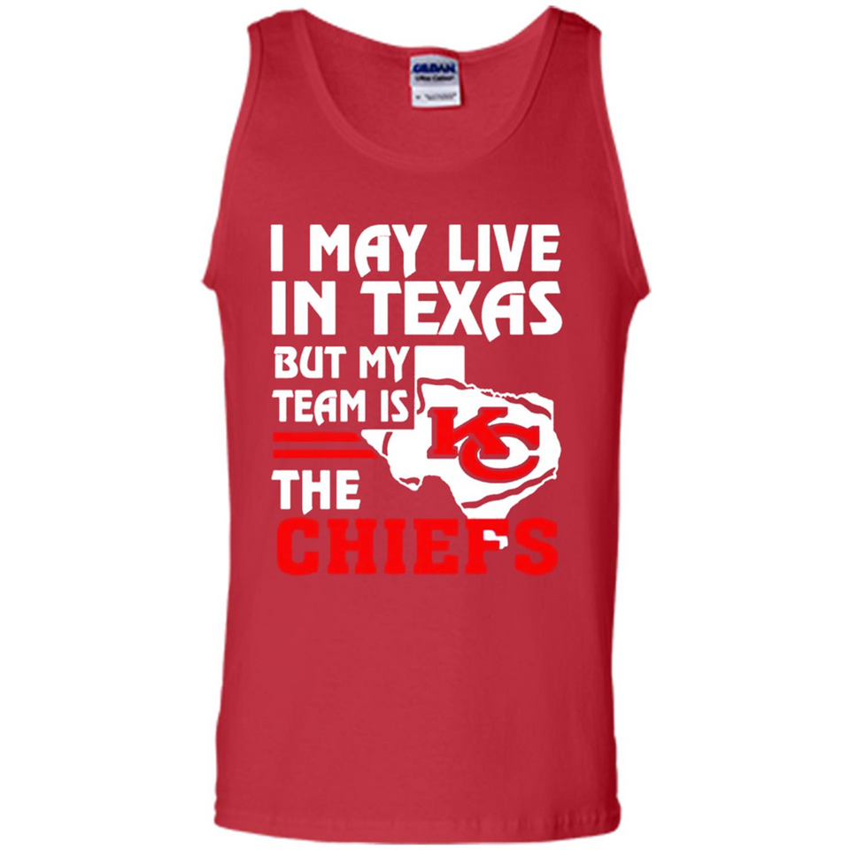 I May Live In Texas But My Team Is The Chiefs - Tank Top