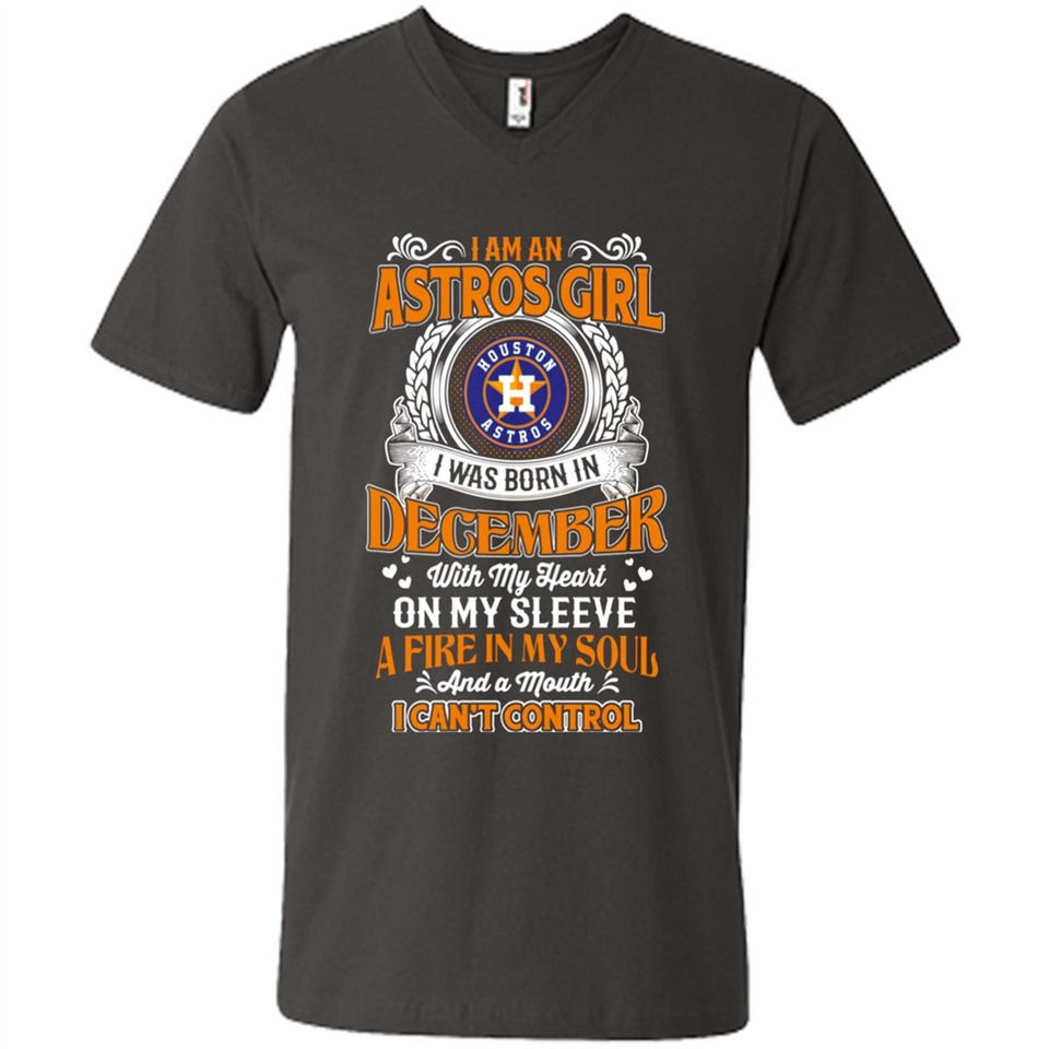 I Am An Houston Astros Girl I Was Born In December With My Heart On My Sleeve A Fire In My Soul And A Mouth I Cant Control - Men's V-Neck