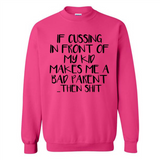 If cussing In front of my kids makes me a bad Parent then shit - Sweatshirt