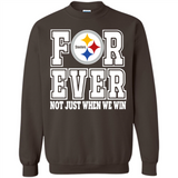 Pittsburgh Steelers Forever For ever not just when we win - Sweatshirt