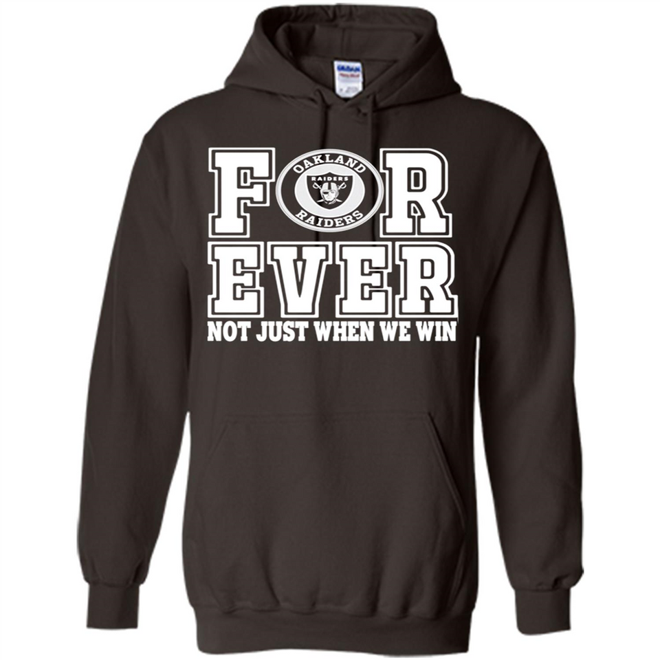 Oakland Raiders Forever For ever not just when we win - Hoodie