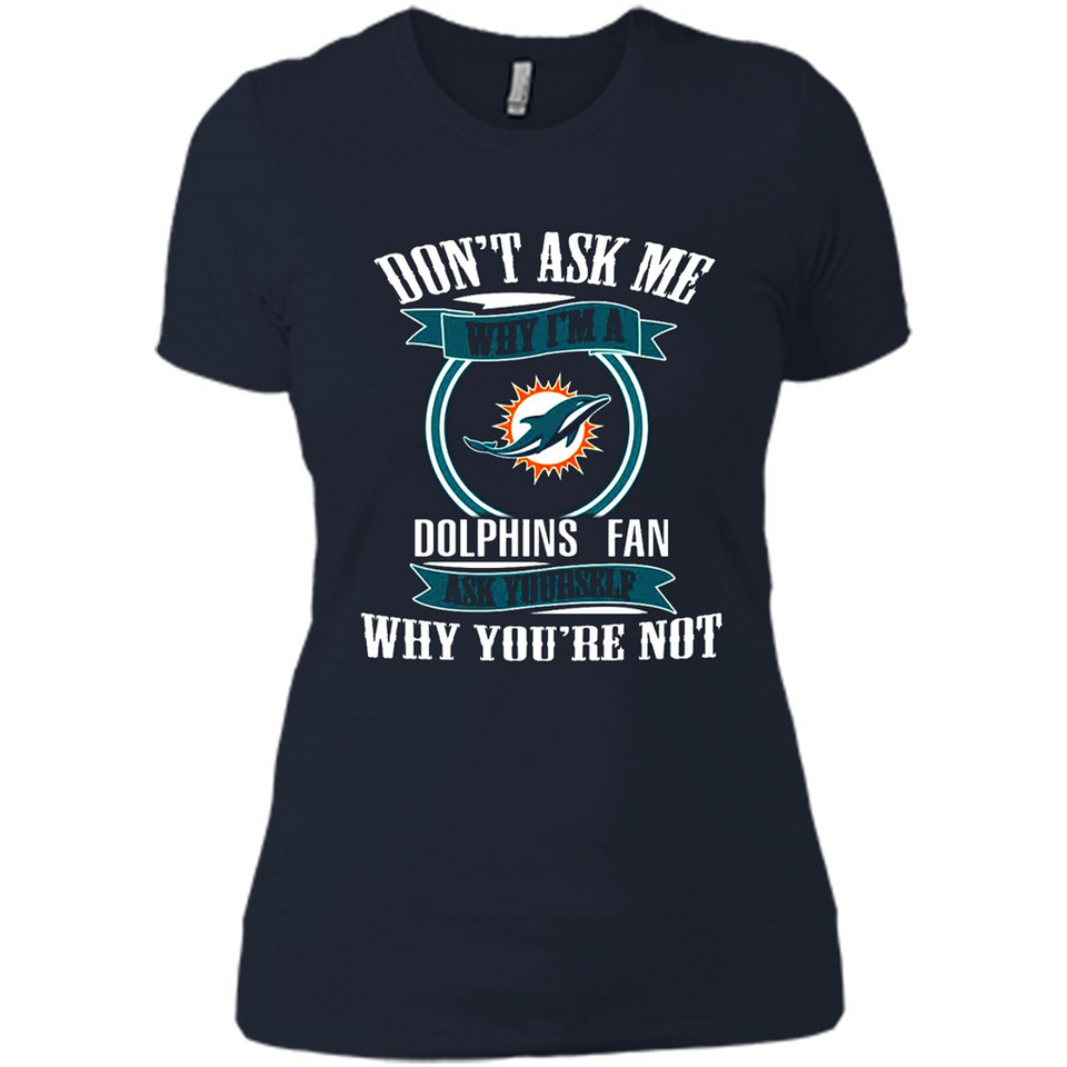 Don't Ask Me Why I'm A Miami Dolphins Fan Ask Yourself