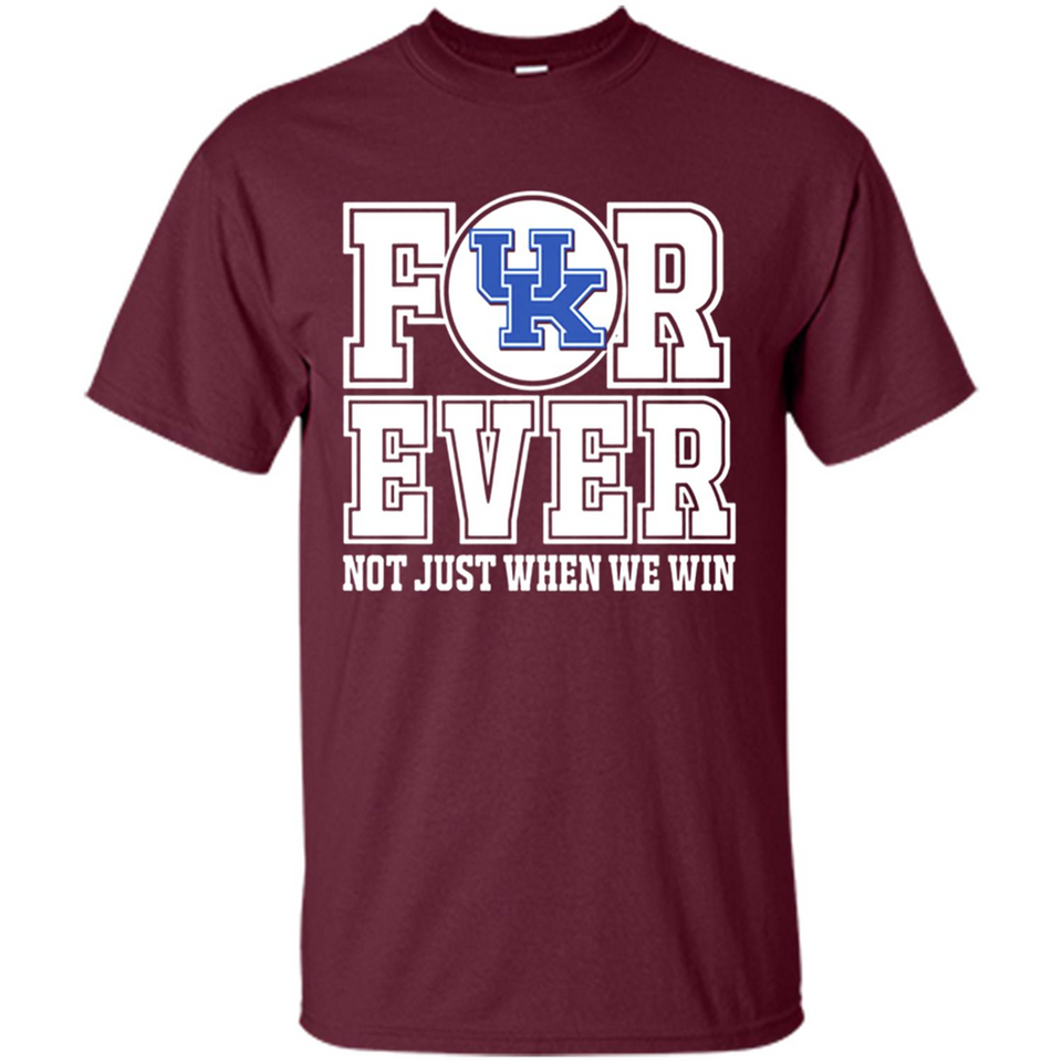 Kentucky Wildcats Forever For ever not just when we win - Shirt