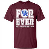 Kentucky Wildcats Forever For ever not just when we win - Shirt