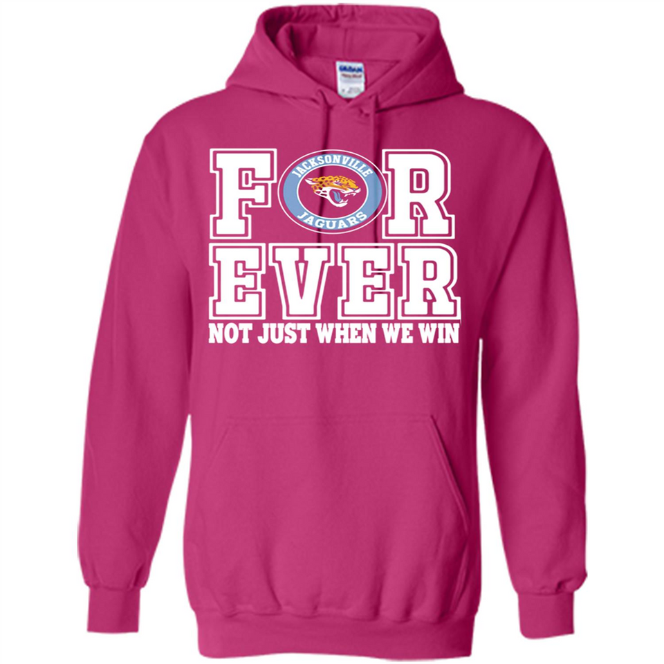 Jacksonville Jaguars Forever For ever not just when we win - Hoodie