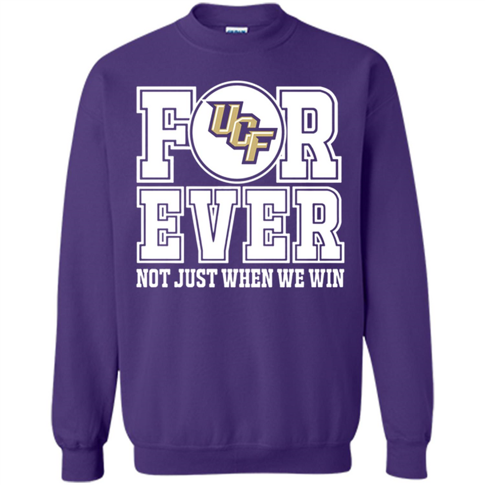 UCF Knights Forever For ever not just when we win - Sweatshirt