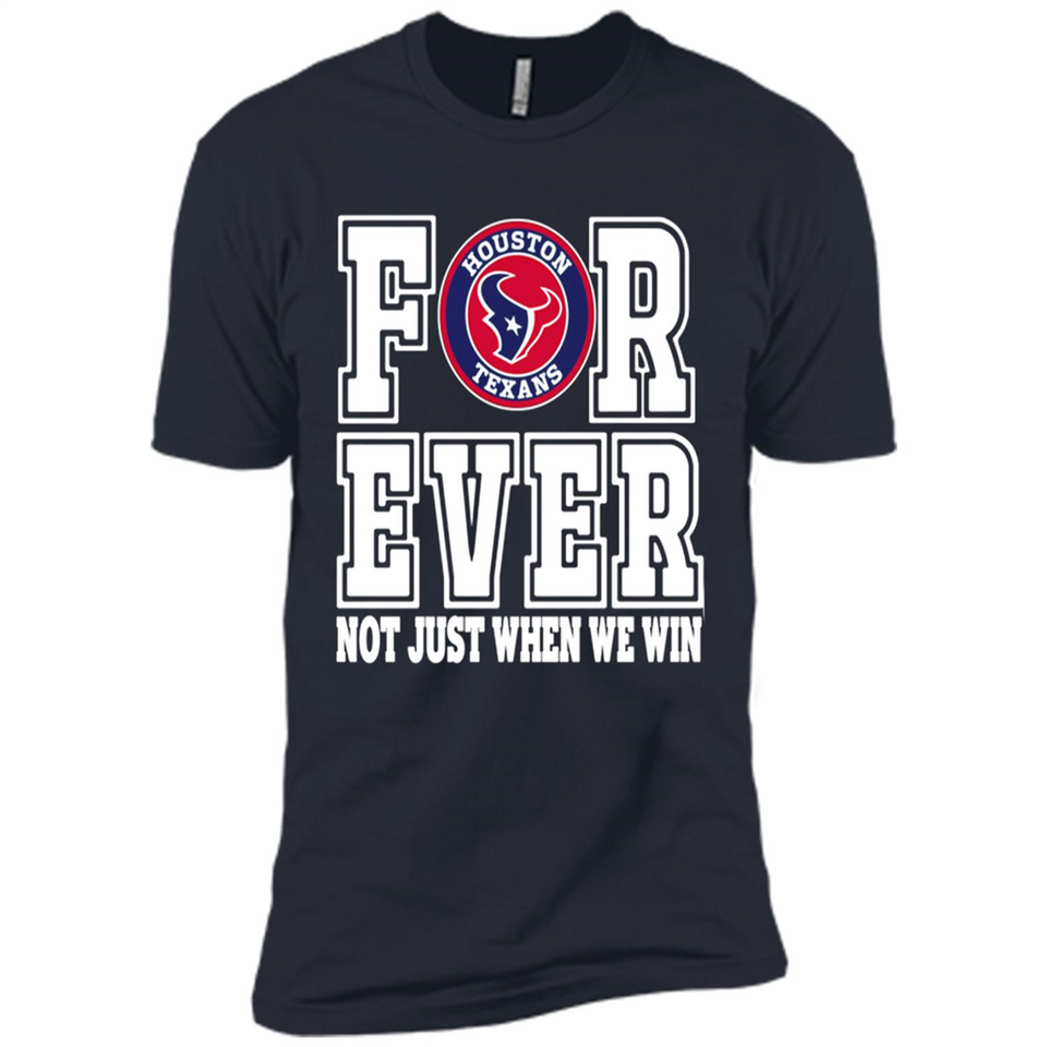 Houston Texans Forever For ever not just when we win - Premium Short Sleeve T-Shirt