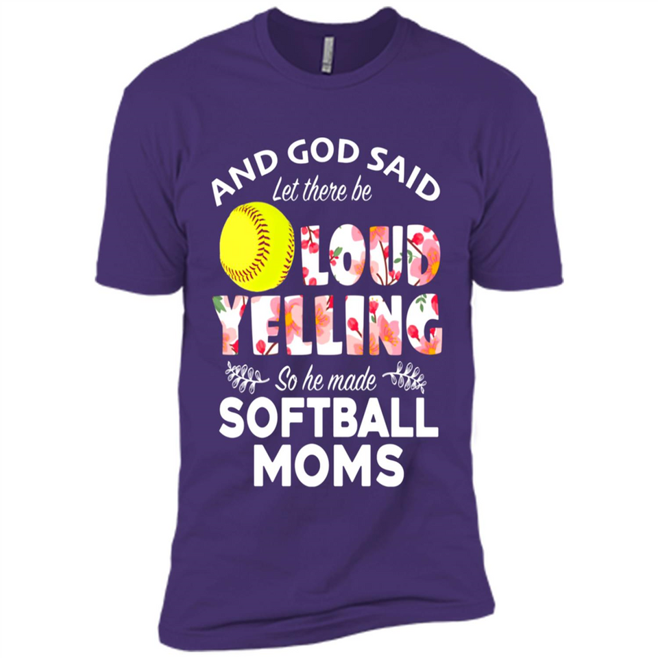 God Said let There Be Loud Yelling So He Made Softball Moms - Premium Short Sleeve T-Shirt