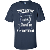 Don't Ask Me Why I'm A Seattle Seahawks Fan Ask Yourself