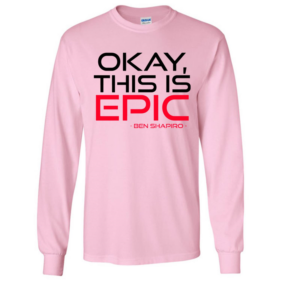 Okay, This is Epic' Ben Shapiro Quote - Long Sleeve T-Shirt