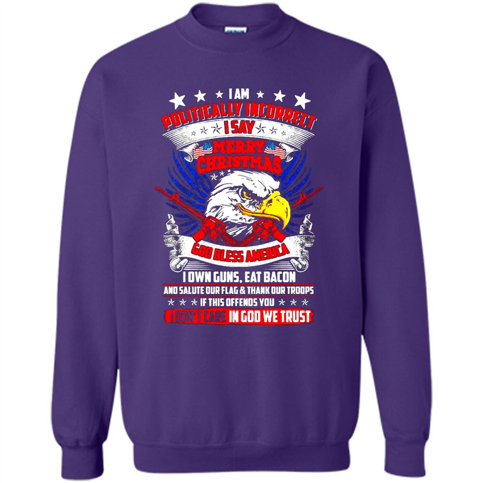 I Am Politically Incorrect I Say Merry Christmas America - Sweatshirt