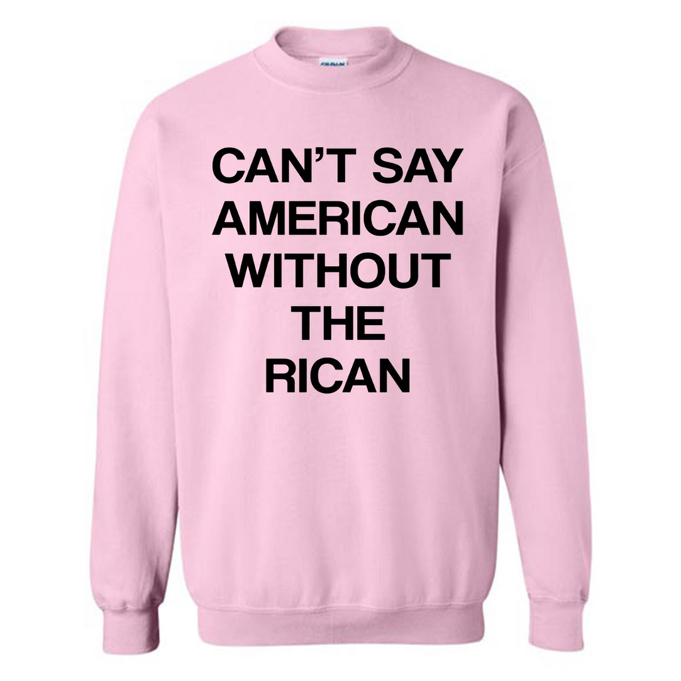 Can't Say American Without the Rican - Sweatshirt