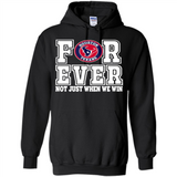 Houston Texans Forever For ever not just when we win - Hoodie