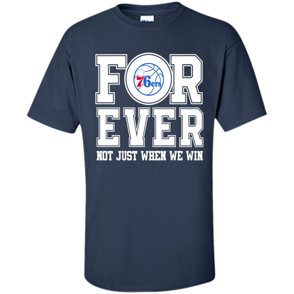 Philadelphia 76ers Forever For ever not just when we win - Shirt