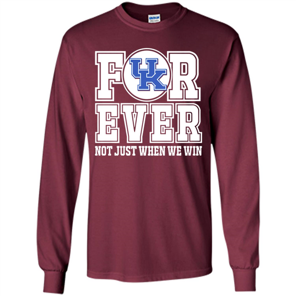 Kentucky Wildcats Forever For ever not just when we win - Long Sleeve T-Shirt