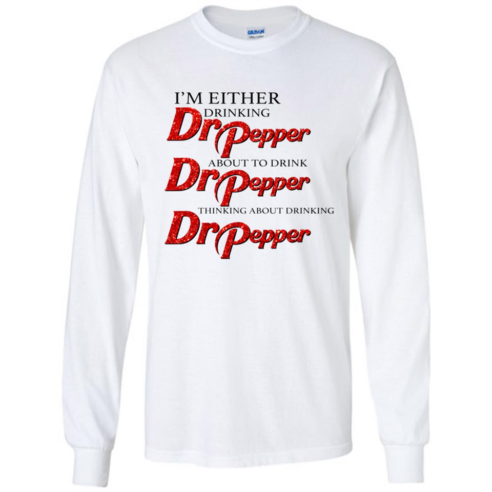 I'm Either Drinking Dr Pepper - Long Sleeve T-Shirt