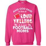 God Said let There Be Loud Yelling So He Made Football Moms - Sweatshirt