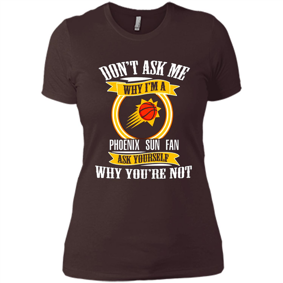 Don't Ask Me Why I'm A Phoenix Sun Fan Ask Yourself