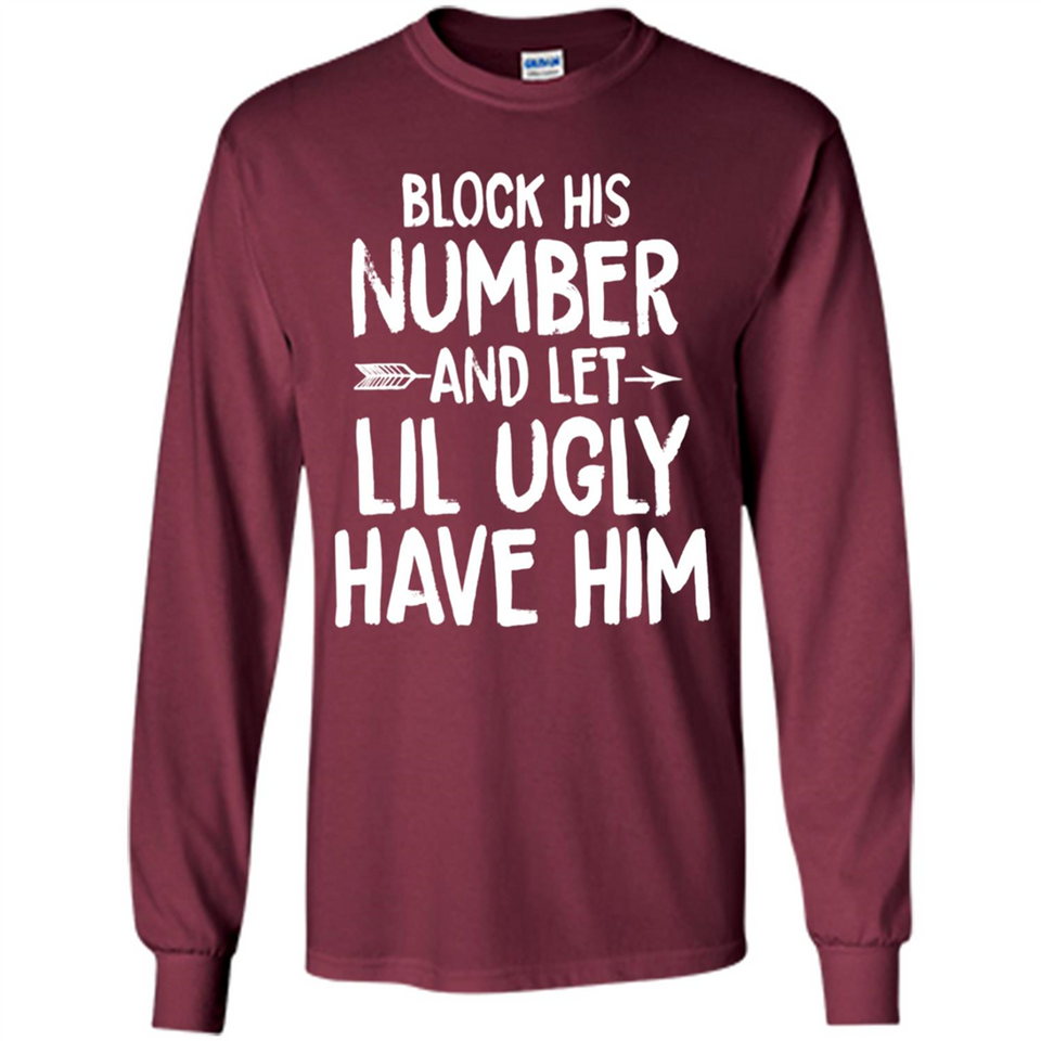 Block His Number and Let Lil Ugly have Him - Long Sleeve T-Shirt