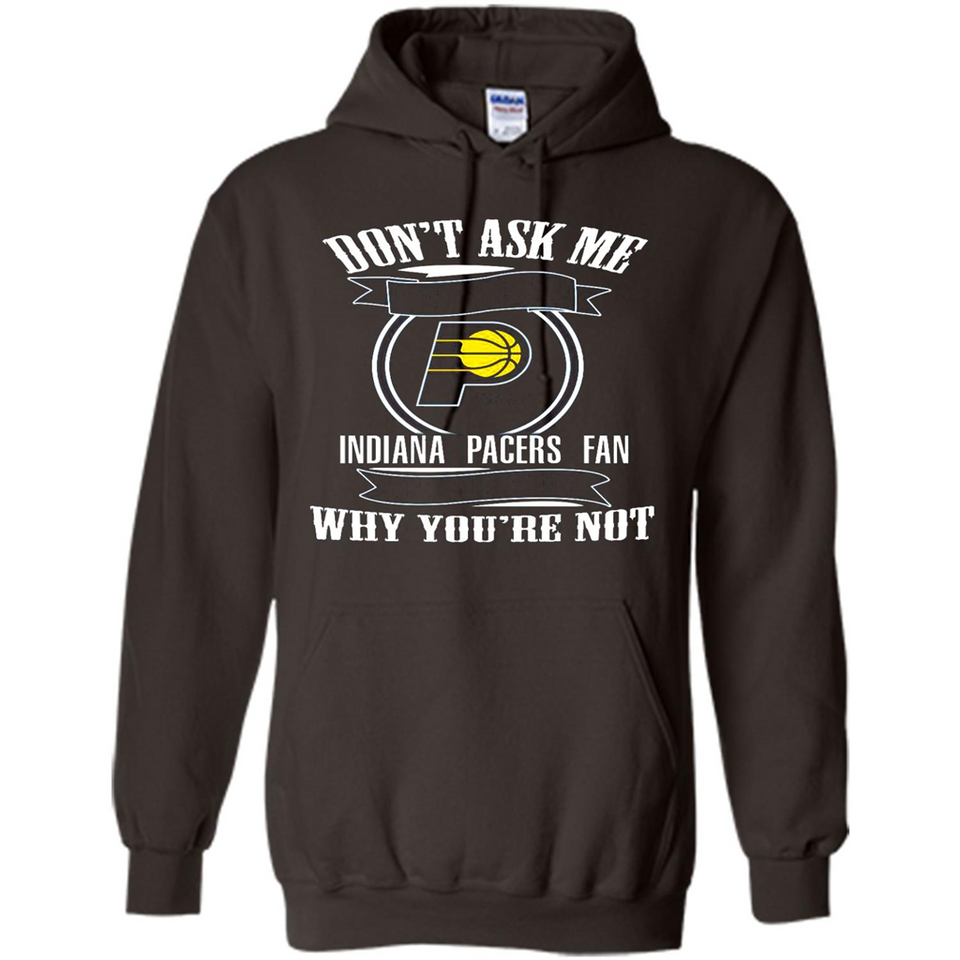 Don't Ask Me Why I'm A Indiana Pacers Fan Ask Yourself