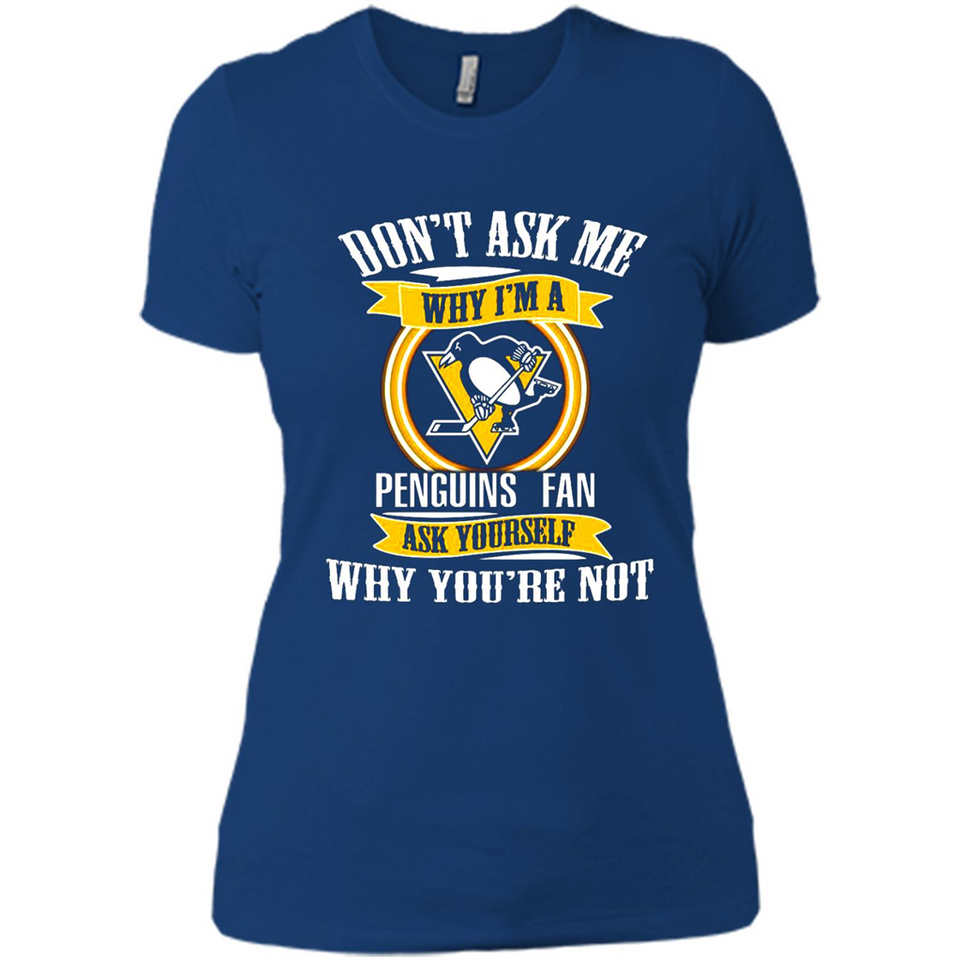 Don't Ask Me Why I'm A Pittsburgh Penguins Fan Ask Yourself