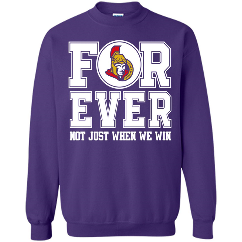 Ottawa Senators Forever For ever not just when we win - Sweatshirt