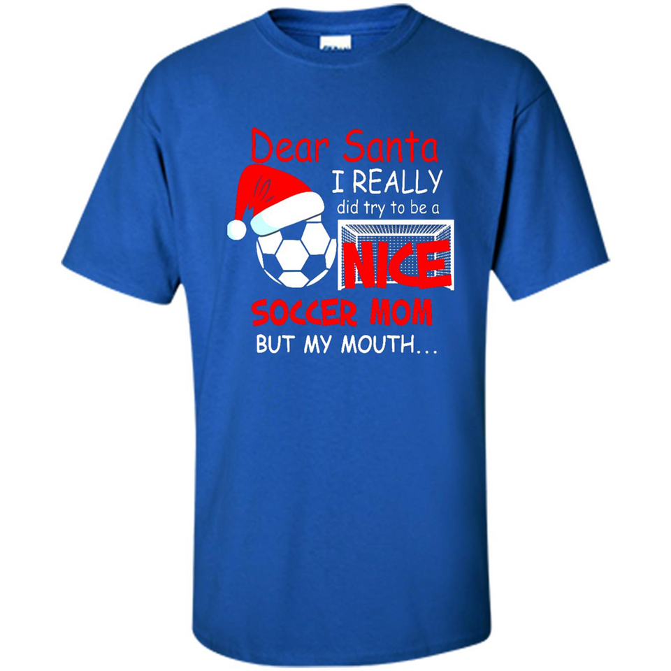 Dear Santa I Really Did Try To Be A Nice Soccer Mom Sweatshirt - Shirt