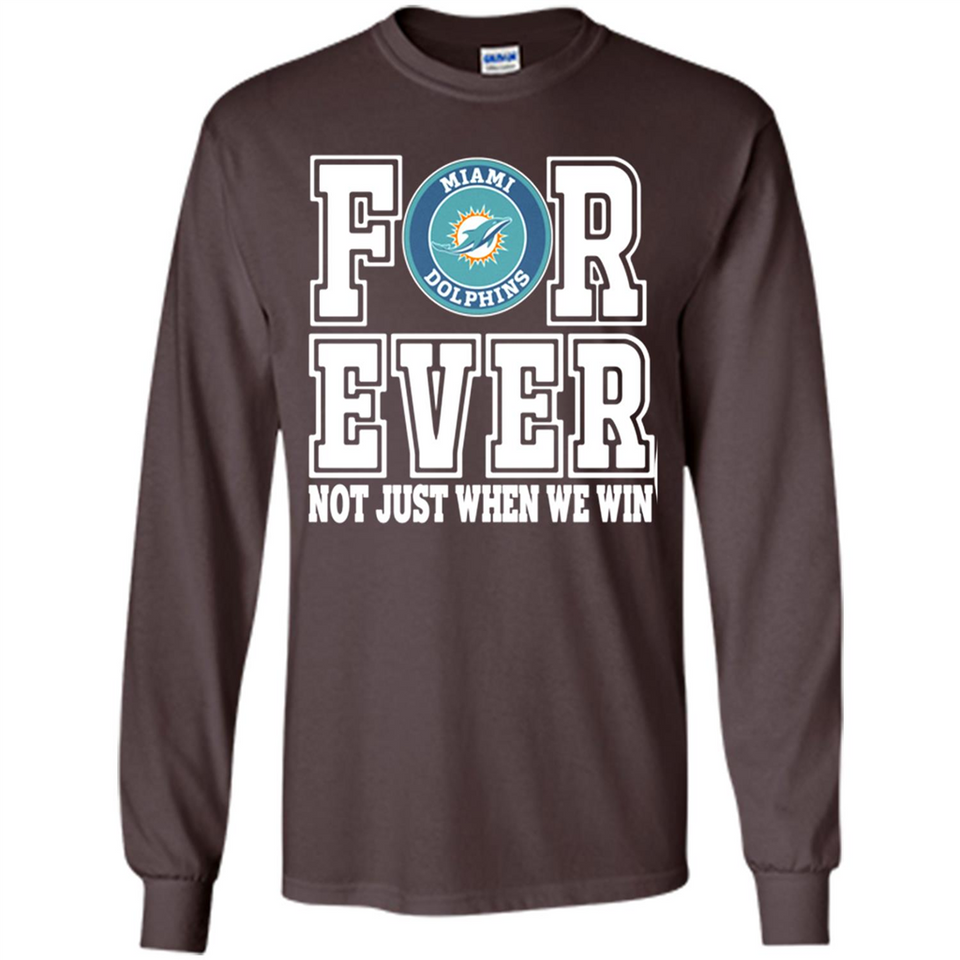 Miami Dolphins Forever For ever not just when we win - Long Sleeve T-Shirt