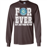 Miami Dolphins Forever For ever not just when we win - Long Sleeve T-Shirt