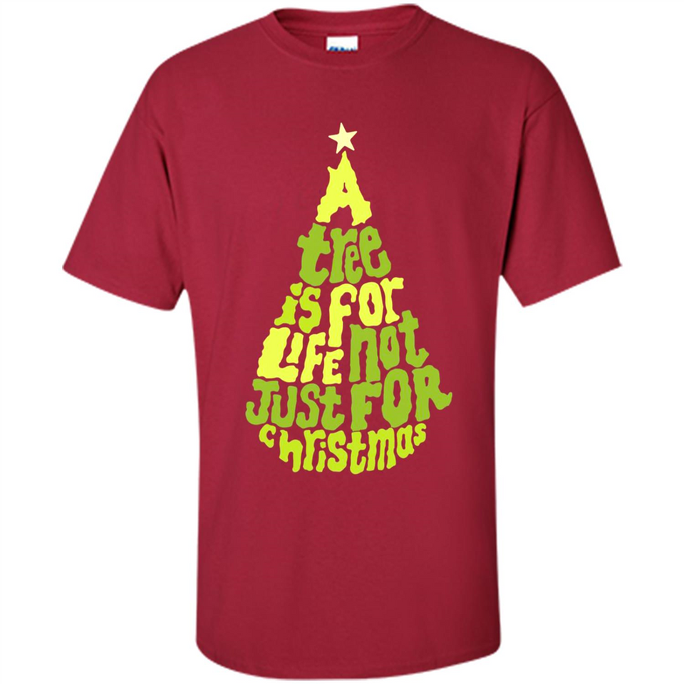 A Tree Is For Life Not Just For Christmas - Shirt