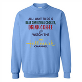 All I Want To Do Is Bake Christmas Cookies Drink Coffee And Watch The Hallmark Channel - Sweatshirt