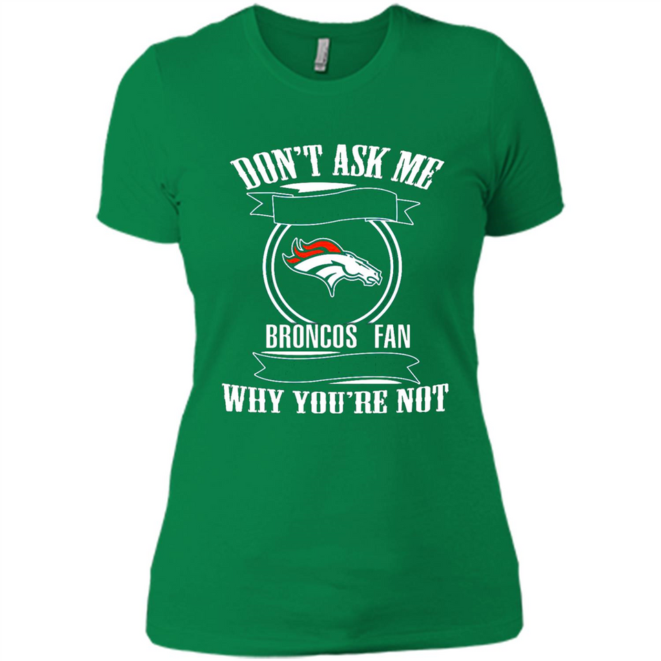 Don't Ask Me Why I'm A Denver Broncos Fan Ask Yourself