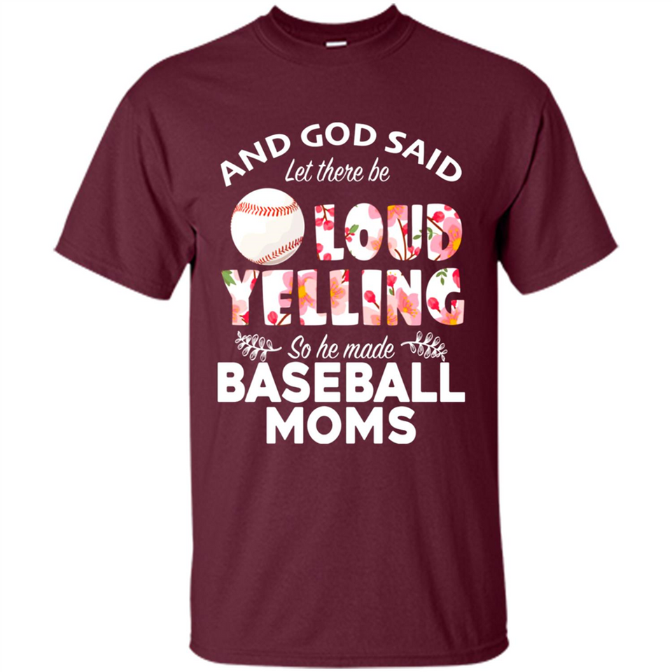 God Said let There Be Loud Yelling So He Made Baseball Moms - Shirt