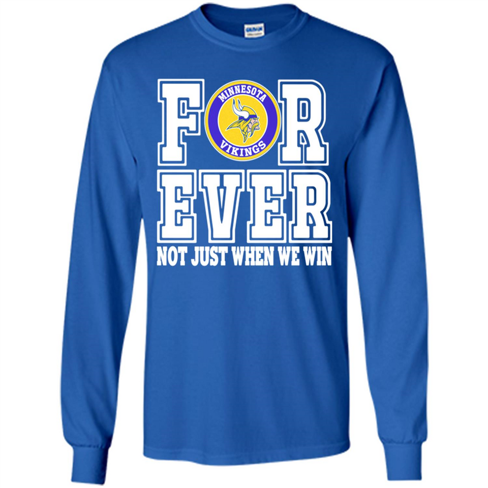 Minnesota Vikings Forever For ever not just when we win - Long Sleeve T-Shirt
