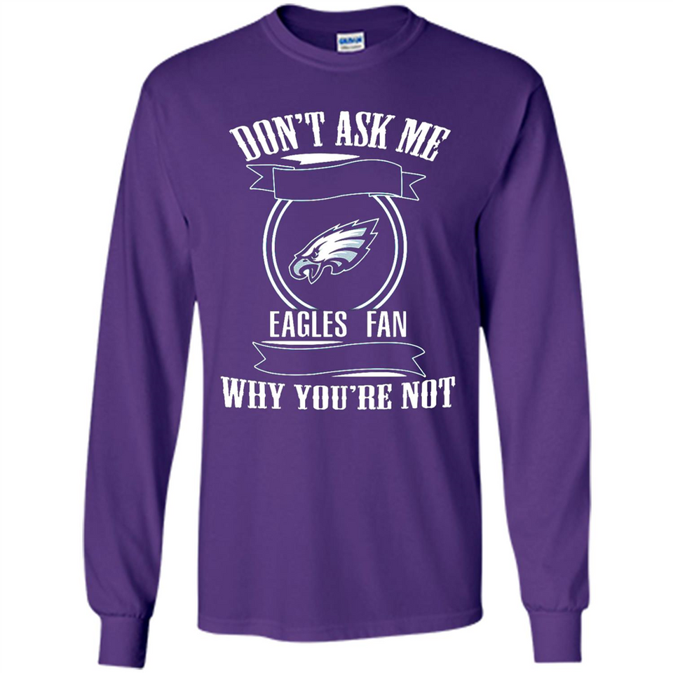 Don't Ask Me Why I'm A Philadelphia Eagles Fan Ask Yourself