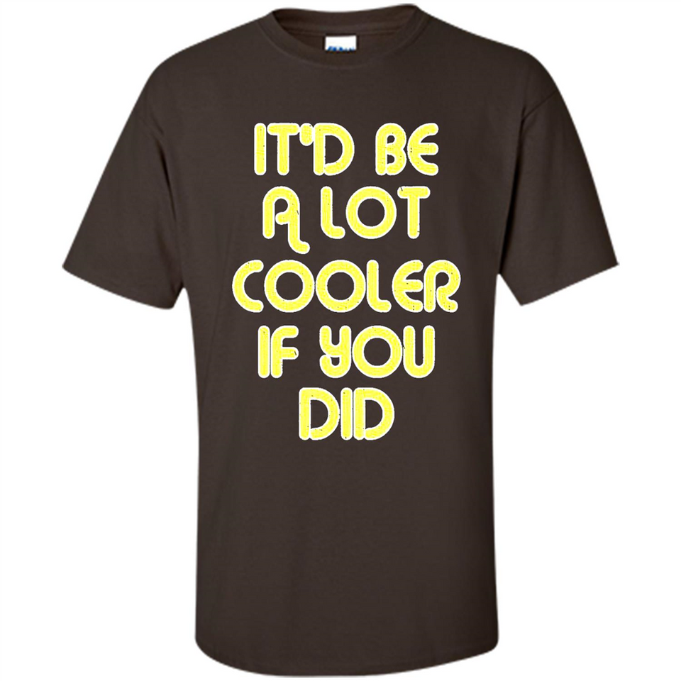 It'd Be A Lot Cooler If You Did Vintage Large Print - Shirt