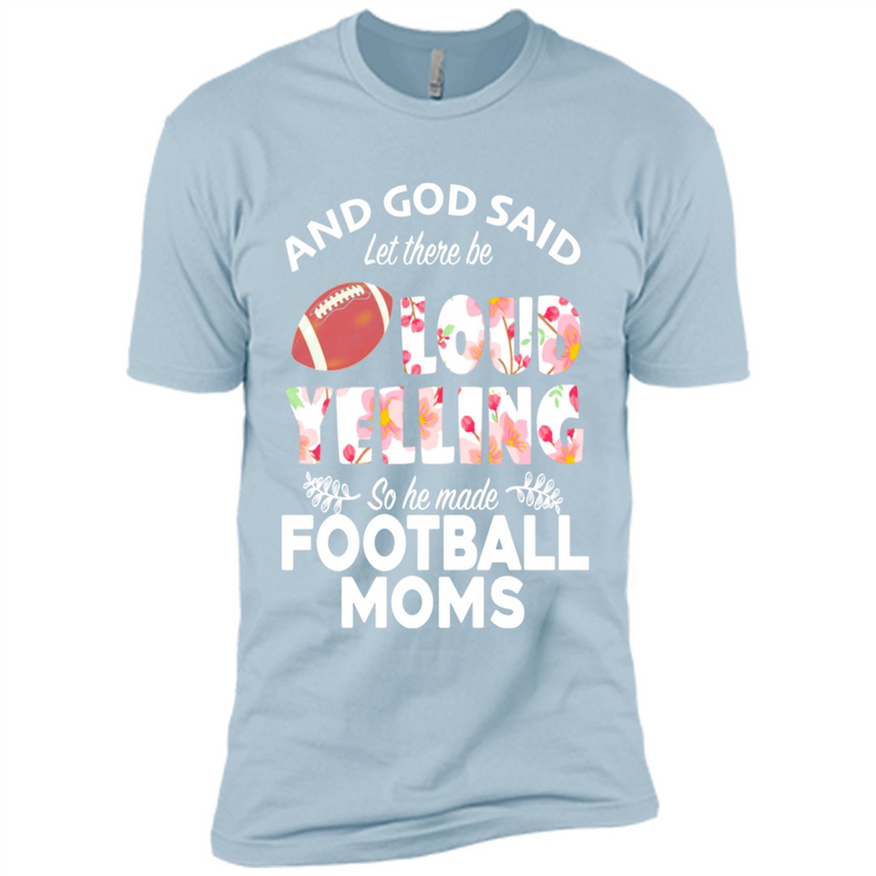 God Said let There Be Loud Yelling So He Made Football Moms - Premium Short Sleeve T-Shirt